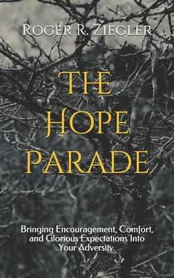 The Hope Parade: Bringing Encouragement, Comfort, and Glorious Expectations Into Your Adversity.
