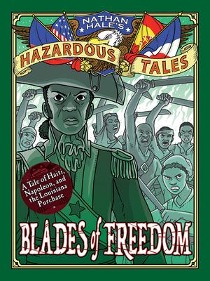 Blades of Freedom (Nathan Hale’’s Hazardous Tales #10): A Louisiana Purchase Tale