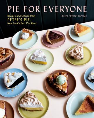 Pie for Everyone: Recipes and Stories from Petee’’s Pie, New York’’s Best Pie Shop