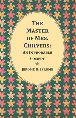 The Master of Mrs. Chilvers: An Improbable Comedy