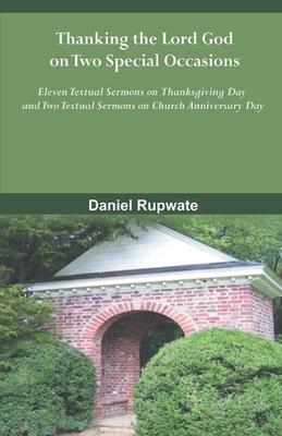 Thanking the Lord God on Two Special Occasions: Elevan Textual Sermons of the Thanksgiving Day and Two Textual Sermons on Church Anniversary Day