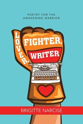 Lover, Fighter, Writer: Poetry for the Awakening Warrior