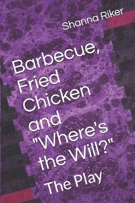 Barbecue, Fried Chicken and Where’’s the Will?: The Play