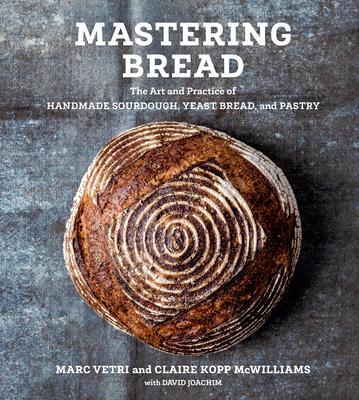 Mastering Bread: The Art and Practice of Handmade Sourdough, Yeasted Bread, and Pastry