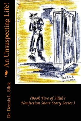 An Unsuspecting Life!: (Book Five of Siluk’’s Nonfiction Short Story Series)