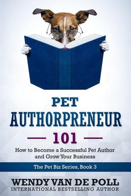 Pet Authorpreneur: How to Become a Success Pet Author and Grow Your Business