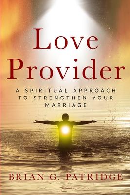 Love Provider: A Spiritual Approach to Strengthen Your Marriage (Standard Edition)