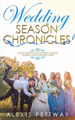 Wedding Season Chronicles: A Quick Etiquette Guide for Brides, Grooms, The Bridal Party & Guests