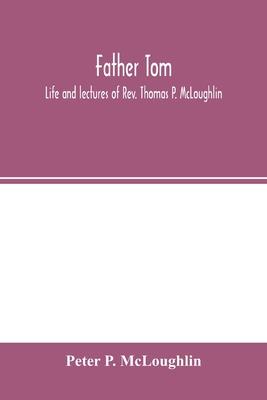 Father Tom: life and lectures of Rev. Thomas P. McLoughlin