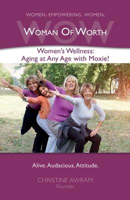 WOW Woman of Worth: Women’’s Wellness - Aging at Any Age with Moxie!