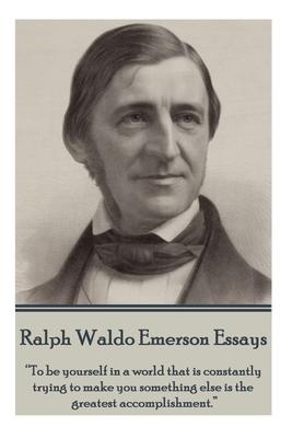 Ralph Waldo Emerson - Essays: To be yourself in a world that is constantly trying to make you something else is the greatest accomplishment.