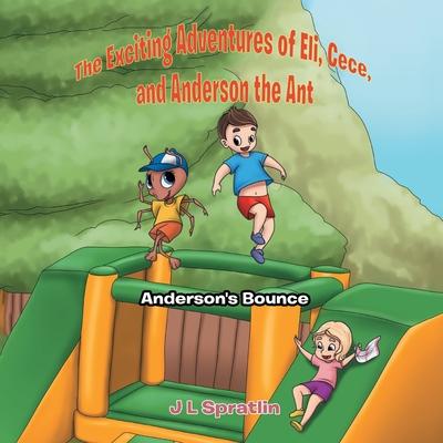 The Exciting Adventures of Eli, Cece, and Anderson the Ant: Anderson’’s Bounce