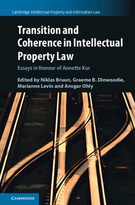 Transition and Coherence in Intellectual Property Law: Essays in Honour of Annette Kur