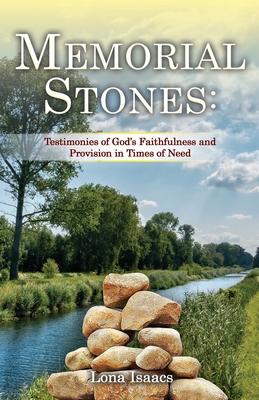 Memorial Stones: Testimonies of God’’s Faithfulness and Provision in Times of Need