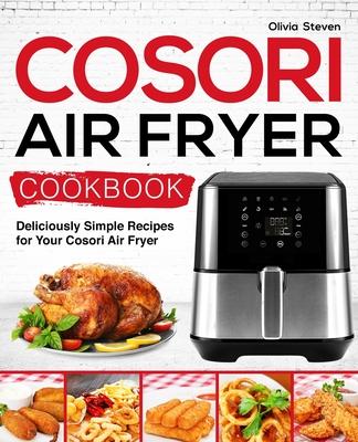 Cosori Air Fryer Cookbook: Deliciously Simple Recipes for Your Cosori Air Fryer