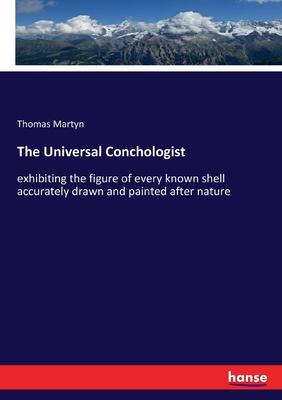 The Universal Conchologist: exhibiting the figure of every known shell accurately drawn and painted after nature