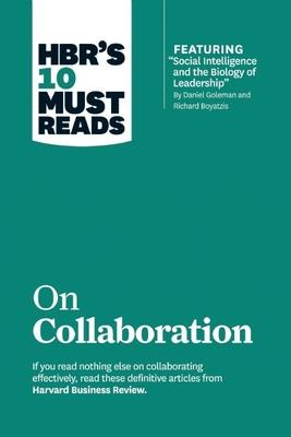 Hbr’’s 10 Must Reads on Collaboration (with Featured Article social Intelligence and the Biology of Leadership, by Daniel Goleman and Richard Boyatzi