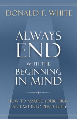 Always End with the Beginning in Mind: How to Assure Your Firm Can Last Into Perpetuity