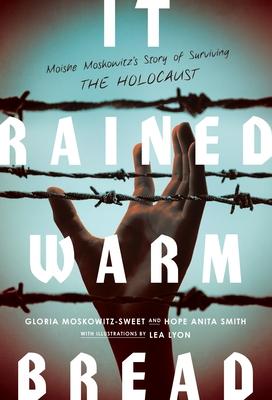 It Rained Warm Bread: Moishe Moskowitz’’s Story of Surviving the Holocaust