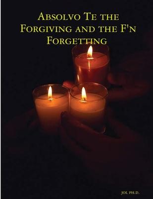 Absolvo Te the Forgiving and the F’’n Forgetting