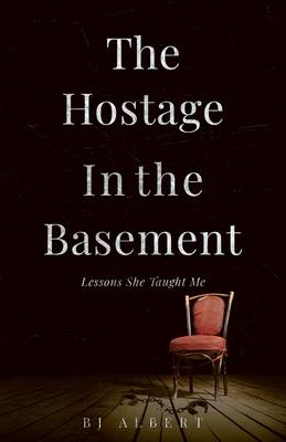 The Hostage In The Basement: Lessons She Taught Me