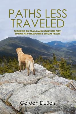 Paths Less Traveled: Tramping on Trails (And Sometimes Not) to Find New Hampshire’’s Special Places
