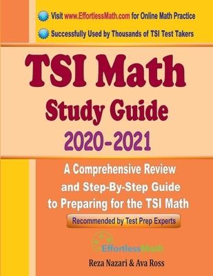 TSI Math Study Guide 2020 - 2021: A Comprehensive Review and Step-By-Step Guide to Preparing for the TSI Math
