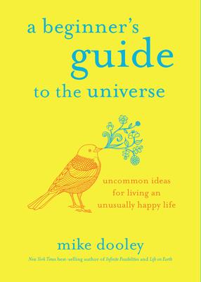 A Beginner’’s Guide to the Universe: Uncommon Ideas for Living an Unusually Happy Life