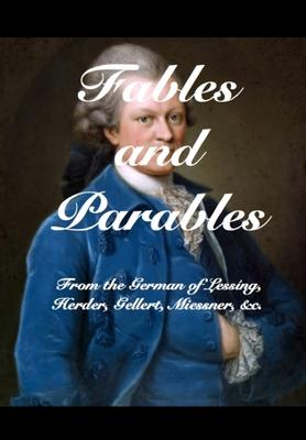 Fables and Parables: From the German of Lessíng, Herder, Gellert, Miessner and others