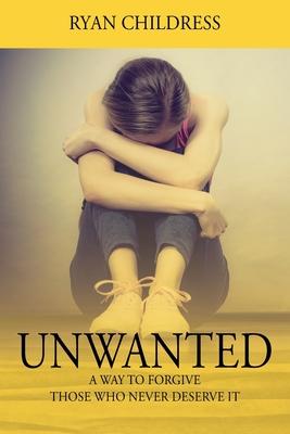 Unwanted: A Way To Forgive Those Who Never Deserve It