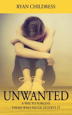 Unwanted: A Way To Forgive Those Who Never Deserve It