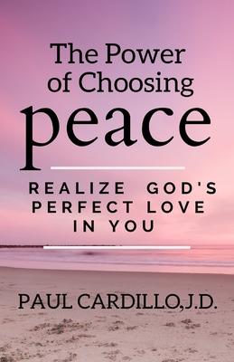 The Power of Choosing Peace: Realize God’’s Perfect Love in You