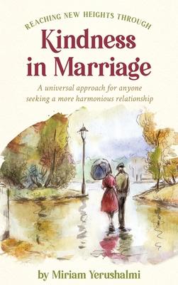 Reaching New Heights Through Kindness In Marriage: A universal approach for anyone seeking a more harmonious relationship