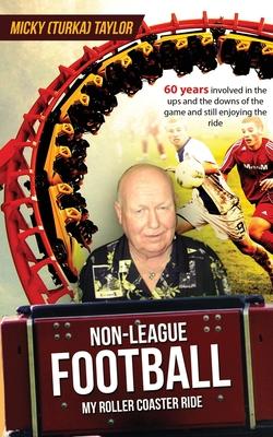 Non-League Football a Roller Coaster Ride to Beat Any: 60 years involved in the ups and the downs, and still enjoying the ride!