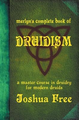 Merlyn’’s Complete Book of Druidism: A Master Course in Druidry for Modern Druids
