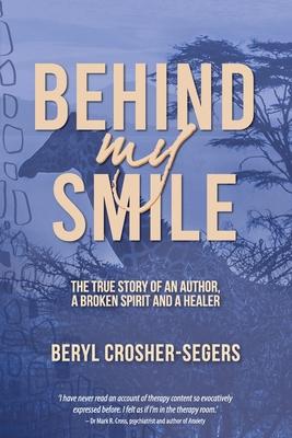 Behind My Smile: The True Story of an Author, a Broken Spirit and a Healer