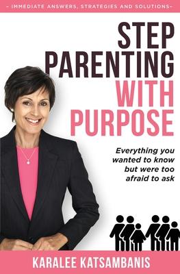Step Parenting with Purpose: Everything you wanted to know but were too afraid to ask