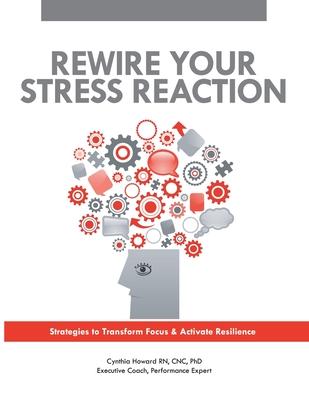 Rewire Your Stress Reaction: Strategies to Transform Focus and Activate Resilience