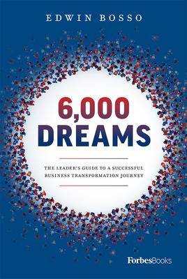 6,000 Dreams: The Leader’’s Guide to a Successful Business Transformation Journey