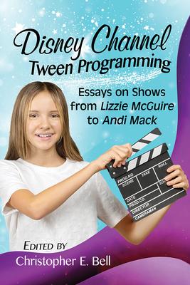 Disney Channel Tween Programming: Essays on Shows from Lizzie McGuire to Andi Mack