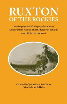 Ruxton of the Rockies: Autobiographical Writings by the author of Adventures in Mexico and the Rocky Mountains and Life in the Far West