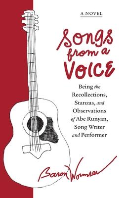 Songs from a Voice: Being the Recollections, Stanzas and Observations of Abe Runyan, Song Writer and Performer