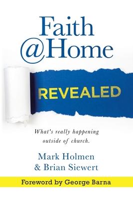 Faith @Home Revealed: What’’s Really Happening Outside of Church.