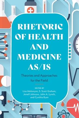 Rhetoric of Health and Medicine As/Is: Theories and Approaches for the Field