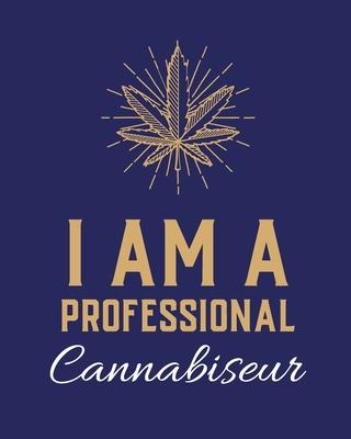 I Am A Professional Cannabiseur: Cannabis Strain Journal - Marijuana Notebook - Weed Tracker - Strains of Mary Jane - Medical Marijuana Journal - Smok