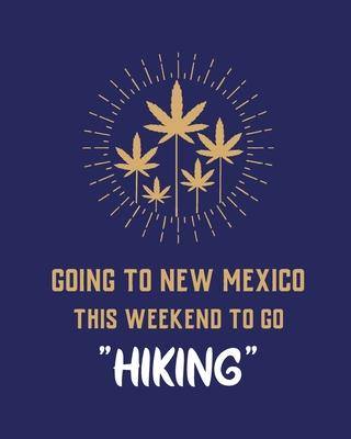 Going To New Mexico This Weekend To Go Hiking: Cannabis Strain Journal - Marijuana Notebook - Weed Tracker - Strains of Mary Jane - Medical Marijuana