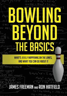 Bowling Beyond the Basics: What’’s Really Happening on the Lanes, and What You Can Do about It