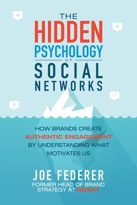 The Hidden Psychology of Social Networks: How Brands Create Authentic Engagement by Understanding What Motivates Us