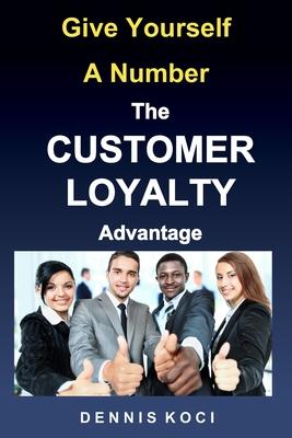 Give Yourself A Number-The CUSTOMER LOYALTY Advantage: Want better customer outcomes? It’’s as easy as counting to 10