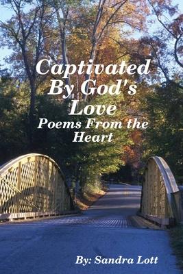 Captivated By God’’s Love: Poems From the Heart
